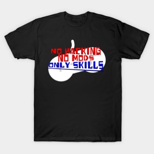 No Hacking, No Mods, Only Skills. T-Shirt